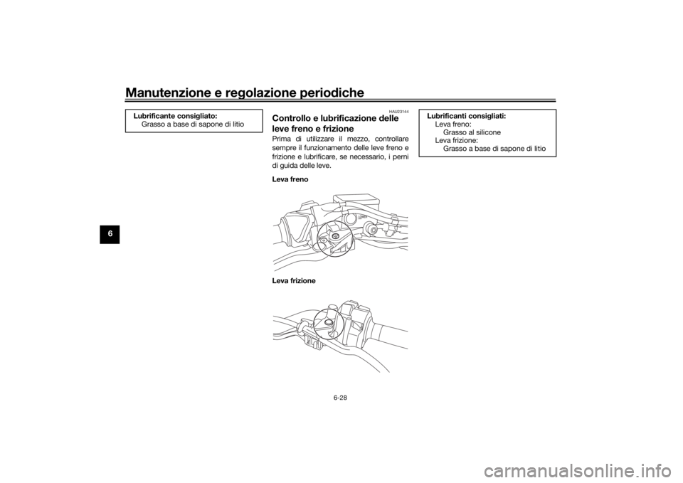 YAMAHA NIKEN 2018  Manuale duso (in Italian) Manutenzione e regolazione perio diche
6-28
6
HAU23144
Controllo e lubrificazione  delle 
leve freno e frizionePrima di utilizzare il mezzo, controllare
sempre il funzionamento delle leve freno e
friz
