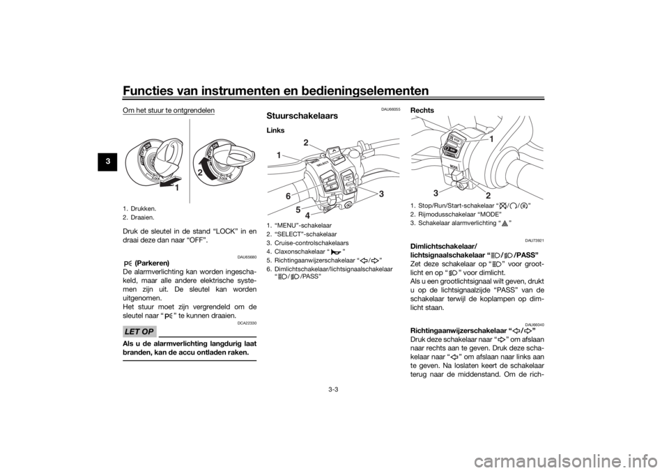 YAMAHA NIKEN 2018 Instructieboekje (in Dutch) Functies van instrumenten en bed ienin gselementen
3-3
3
Om het stuur te ontgrendelenDruk de sleutel in de stand “LOCK” in en
draai deze dan naar “OFF”.
DAU65680
(Parkeren)
De alarmverlichtin YAMAHA NIKEN 2018 Instructieboekje (in Dutch) Functies van instrumenten en bed ienin gselementen
3-3
3
Om het stuur te ontgrendelenDruk de sleutel in de stand “LOCK” in en
draai deze dan naar “OFF”.
DAU65680
(Parkeren)
De alarmverlichtin
