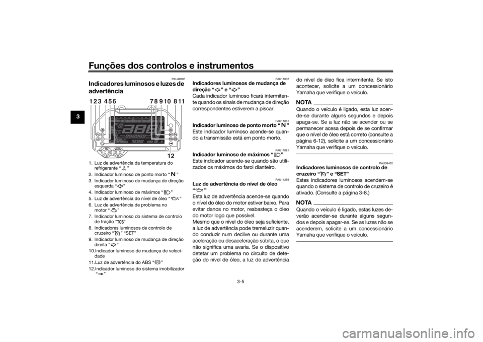 YAMAHA NIKEN 2018 Manual de utilização (in Portuguese) Funções dos controlos e instrumentos
3-5
3
PAU4939F
In dica dores luminosos e luzes de
a d vertência
PAU11032
In dica dores luminosos de mu dança de
d ireção “ ” e “ ”
Cada indicado YAMAHA NIKEN 2018 Manual de utilização (in Portuguese) Funções dos controlos e instrumentos
3-5
3
PAU4939F
In dica dores luminosos e luzes de
a d vertência
PAU11032
In dica dores luminosos de mu dança de
d ireção “ ” e “ ”
Cada indicado