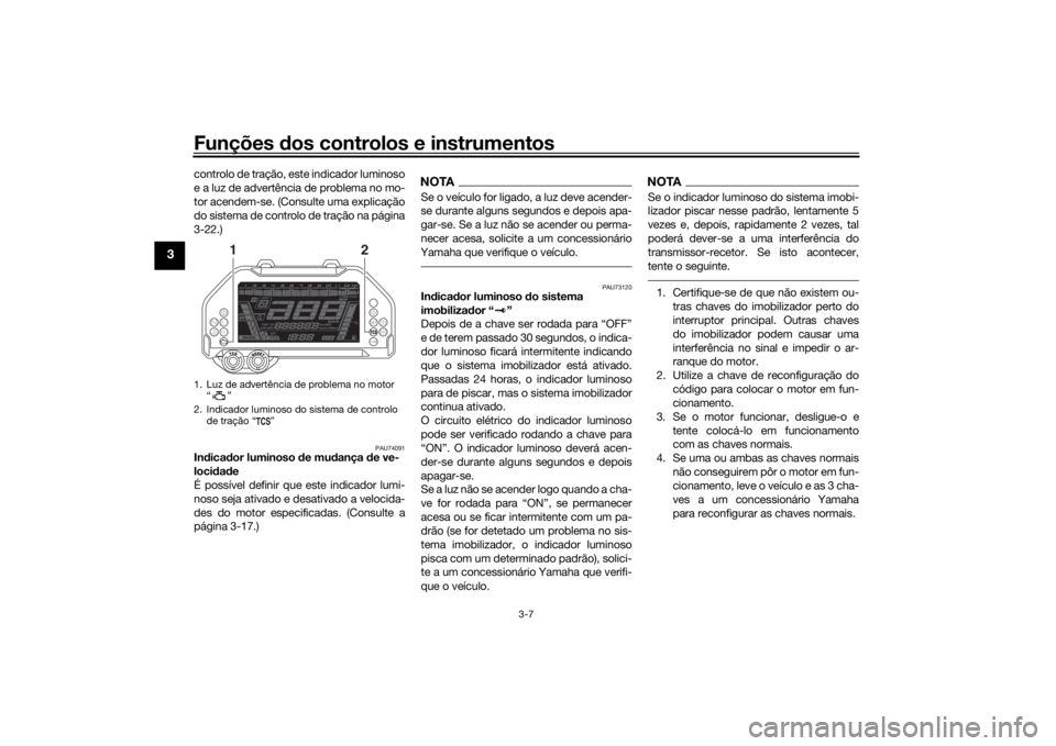 YAMAHA NIKEN 2018 Manual de utilização (in Portuguese) Funções dos controlos e instrumentos
3-7
3
controlo de tração, este indicador luminoso
e a luz de advertência de problema no mo-
tor acendem-se. (Consulte uma explicação
do sistema de controlo YAMAHA NIKEN 2018 Manual de utilização (in Portuguese) Funções dos controlos e instrumentos
3-7
3
controlo de tração, este indicador luminoso
e a luz de advertência de problema no mo-
tor acendem-se. (Consulte uma explicação
do sistema de controlo