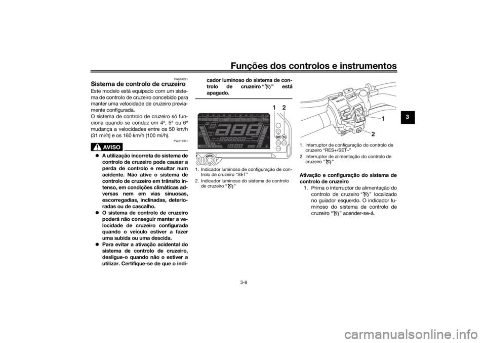 YAMAHA NIKEN 2018 Manual de utilização (in Portuguese) Funções dos controlos e instrumentos
3-8
3
PAU84291
Sistema de controlo de cruzeiroEste modelo está equipado com um siste-
ma de controlo de cruzeiro concebido para
manter uma velocidade de cruze YAMAHA NIKEN 2018 Manual de utilização (in Portuguese) Funções dos controlos e instrumentos
3-8
3
PAU84291
Sistema de controlo de cruzeiroEste modelo está equipado com um siste-
ma de controlo de cruzeiro concebido para
manter uma velocidade de cruze