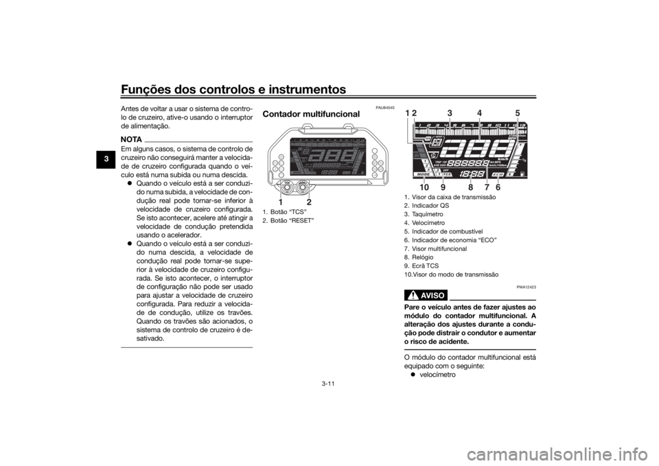 YAMAHA NIKEN 2018 Manual de utilização (in Portuguese) Funções dos controlos e instrumentos
3-11
3
Antes de voltar a usar o sistema de contro-
lo de cruzeiro, ative-o usando o interruptor
de alimentação.NOTAEm alguns casos, o sistema de controlo de
cr YAMAHA NIKEN 2018 Manual de utilização (in Portuguese) Funções dos controlos e instrumentos
3-11
3
Antes de voltar a usar o sistema de contro-
lo de cruzeiro, ative-o usando o interruptor
de alimentação.NOTAEm alguns casos, o sistema de controlo de
cr