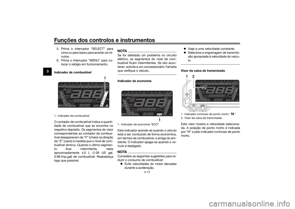YAMAHA NIKEN 2018 Manual de utilização (in Portuguese) Funções dos controlos e instrumentos
3-13
3
5. Prima o interruptor “SELECT” para
cima ou para baixo para acertar os mi-
nutos.
6. Prima o interruptor “MENU” para co- locar o relógio em func YAMAHA NIKEN 2018 Manual de utilização (in Portuguese) Funções dos controlos e instrumentos
3-13
3
5. Prima o interruptor “SELECT” para
cima ou para baixo para acertar os mi-
nutos.
6. Prima o interruptor “MENU” para co- locar o relógio em func