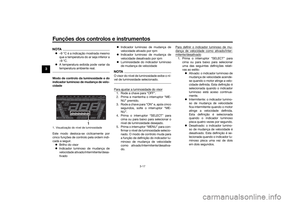 YAMAHA NIKEN 2018 Manual de utilização (in Portuguese) Funções dos controlos e instrumentos
3-17
3
NOTA –9 °C é a indicação mostrada mesmo
que a temperatura do ar seja inferior a
–9 °C.
A temperatura exibida pode variar da
temperatura am YAMAHA NIKEN 2018 Manual de utilização (in Portuguese) Funções dos controlos e instrumentos
3-17
3
NOTA –9 °C é a indicação mostrada mesmo
que a temperatura do ar seja inferior a
–9 °C.
A temperatura exibida pode variar da
temperatura am