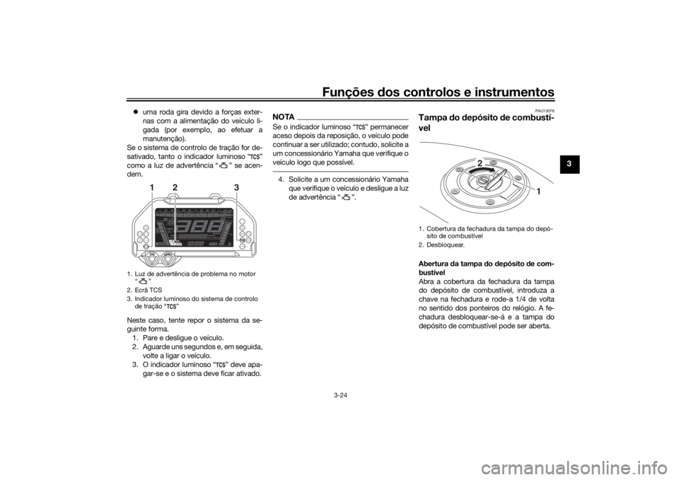 YAMAHA NIKEN 2018 Manual de utilização (in Portuguese) Funções dos controlos e instrumentos
3-24
3
uma roda gira devido a forças exter-
nas com a alimentação do veículo li-
gada (por exemplo, ao efetuar a
manutenção).
Se o sistema de controlo YAMAHA NIKEN 2018 Manual de utilização (in Portuguese) Funções dos controlos e instrumentos
3-24
3
uma roda gira devido a forças exter-
nas com a alimentação do veículo li-
gada (por exemplo, ao efetuar a
manutenção).
Se o sistema de controlo