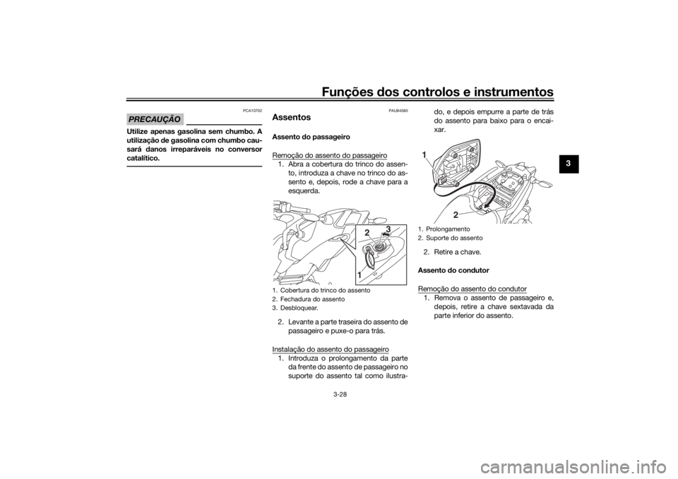 YAMAHA NIKEN 2018 Manual de utilização (in Portuguese) Funções dos controlos e instrumentos
3-28
3
PRECAUÇÃO
PCA10702
Utilize apenas gasolina sem chumbo. A
utilização de gasolina com chumbo cau-
sará danos irreparáveis no conversor
catalítico.
YAMAHA NIKEN 2018 Manual de utilização (in Portuguese) Funções dos controlos e instrumentos
3-28
3
PRECAUÇÃO
PCA10702
Utilize apenas gasolina sem chumbo. A
utilização de gasolina com chumbo cau-
sará danos irreparáveis no conversor
catalítico.