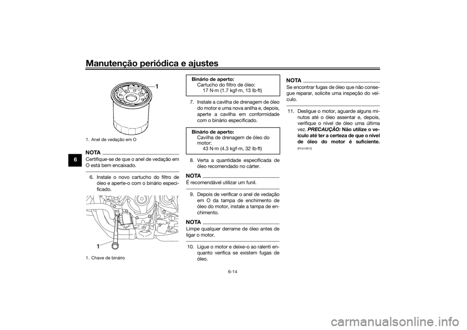 YAMAHA NIKEN 2018 Manual de utilização (in Portuguese) Manutenção periódica e ajustes
6-14
6
NOTACertifique-se de que o anel de vedação em
O está bem encaixado.6. Instale o novo cartucho do filtro de
óleo e aperte-o com o binário especi-
ficado. 7 YAMAHA NIKEN 2018 Manual de utilização (in Portuguese) Manutenção periódica e ajustes
6-14
6
NOTACertifique-se de que o anel de vedação em
O está bem encaixado.6. Instale o novo cartucho do filtro de
óleo e aperte-o com o binário especi-
ficado. 7