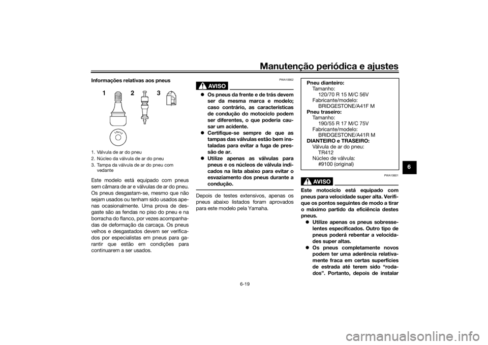 YAMAHA NIKEN 2018 Manual de utilização (in Portuguese) Manutenção periódica e ajustes
6-19
6
Informações relativas aos pneus
Este modelo está equipado com pneus
sem câmara de ar e válvulas de ar do pneu.
Os pneus desgastam-se, mesmo que não
sejam YAMAHA NIKEN 2018 Manual de utilização (in Portuguese) Manutenção periódica e ajustes
6-19
6
Informações relativas aos pneus
Este modelo está equipado com pneus
sem câmara de ar e válvulas de ar do pneu.
Os pneus desgastam-se, mesmo que não
sejam