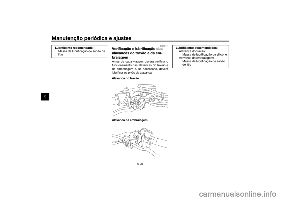 YAMAHA NIKEN 2018 Manual de utilização (in Portuguese) Manutenção periódica e ajustes
6-28
6
PAU23144
Verificação e lubrificação das
alavancas do travão e da em-
braiagemAntes de cada viagem, deverá verificar o
funcionamento das alavancas do YAMAHA NIKEN 2018 Manual de utilização (in Portuguese) Manutenção periódica e ajustes
6-28
6
PAU23144
Verificação e lubrificação das
alavancas do travão e da em-
braiagemAntes de cada viagem, deverá verificar o
funcionamento das alavancas do