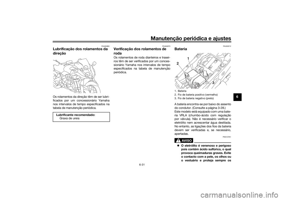 YAMAHA NIKEN 2018 Manual de utilização (in Portuguese) Manutenção periódica e ajustes
6-31
6
PAU84960
Lubrificação dos rolamentos da
d ireçãoOs rolamentos da direção têm de ser lubri-
ficados por um concessionário Yamaha
nos intervalos de te YAMAHA NIKEN 2018 Manual de utilização (in Portuguese) Manutenção periódica e ajustes
6-31
6
PAU84960
Lubrificação dos rolamentos da
d ireçãoOs rolamentos da direção têm de ser lubri-
ficados por um concessionário Yamaha
nos intervalos de te