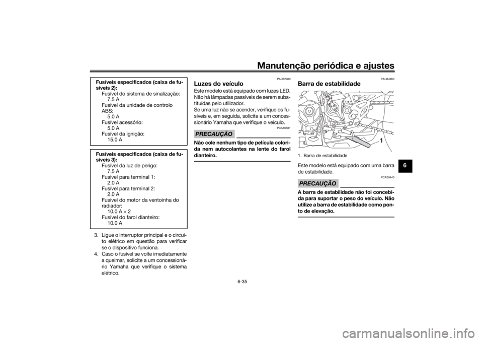 YAMAHA NIKEN 2018 Manual de utilização (in Portuguese) Manutenção periódica e ajustes
6-35
6
3. Ligue o interruptor principal e o circui-
to elétrico em questão para verificar
se o dispositivo funciona.
4. Caso o fusível se volte imediatamente a que YAMAHA NIKEN 2018 Manual de utilização (in Portuguese) Manutenção periódica e ajustes
6-35
6
3. Ligue o interruptor principal e o circui-
to elétrico em questão para verificar
se o dispositivo funciona.
4. Caso o fusível se volte imediatamente a que
