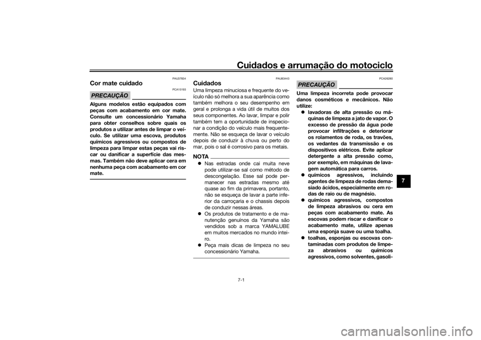 YAMAHA NIKEN 2018 Manual de utilização (in Portuguese) Cuidad os e arrumação do motociclo7-1
7
PAU37834
Cor mate cui dad oPRECAUÇÃO
PCA15193
Alguns mo delos estão equipa dos com
peças com acabamento em cor mate.
Consulte um concessionário Yamaha
p YAMAHA NIKEN 2018 Manual de utilização (in Portuguese) Cuidad os e arrumação do motociclo7-1
7
PAU37834
Cor mate cui dad oPRECAUÇÃO
PCA15193
Alguns mo delos estão equipa dos com
peças com acabamento em cor mate.
Consulte um concessionário Yamaha
p