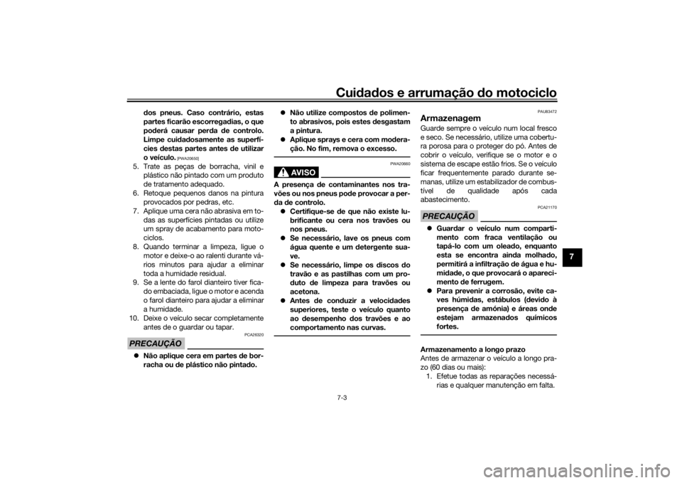 YAMAHA NIKEN 2018 Manual de utilização (in Portuguese) Cuidad os e arrumação do motociclo7-3
7
dos pneus. Caso contrário, estas
partes ficarão escorrega dias, o que
pod erá causar per da de controlo.
Limpe cui dad osamente as superfí-
cies destas YAMAHA NIKEN 2018 Manual de utilização (in Portuguese) Cuidad os e arrumação do motociclo7-3
7
dos pneus. Caso contrário, estas
partes ficarão escorrega dias, o que
pod erá causar per da de controlo.
Limpe cui dad osamente as superfí-
cies destas