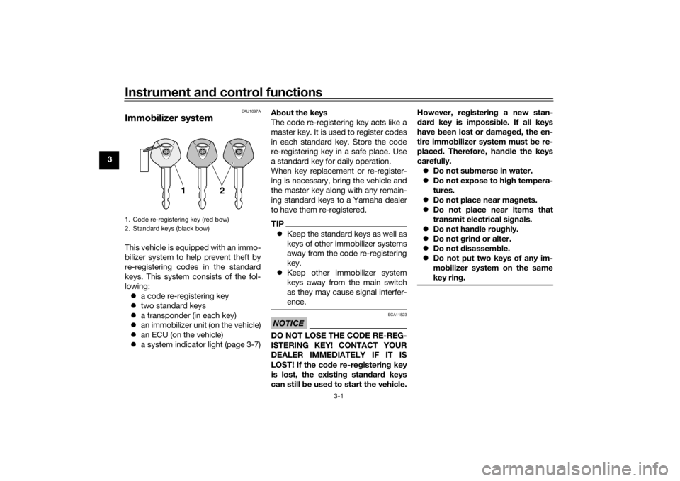 YAMAHA NIKEN GT 2020  Owners Manual Instrument and control functions
3-1
3
EAU1097A
Immo bilizer systemThis vehicle is equipped with an immo-
bilizer system to help prevent theft by
re-registering codes in the standard
keys. This system