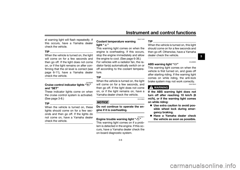 YAMAHA NIKEN GT 2020  Owners Manual Instrument and control functions
3-6
3
el warning light will flash repeatedly. If
this occurs, have a Yamaha dealer
check the vehicle.
TIPWhen the vehicle is turned on, the light
will come on for a fe