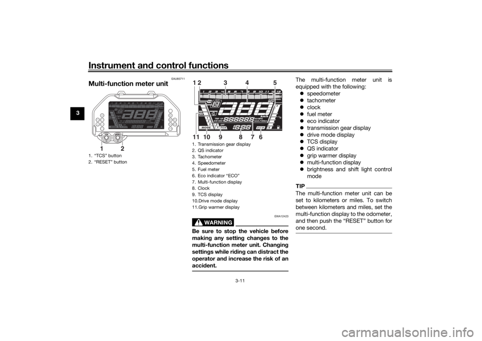 YAMAHA NIKEN GT 2020  Owners Manual Instrument and control functions
3-11
3
EAU85711
Multi-function meter unit
WARNING
EWA12423
Be sure to stop the vehicle  before
makin g any settin g chan ges to the
multi-function meter unit. Chan gin