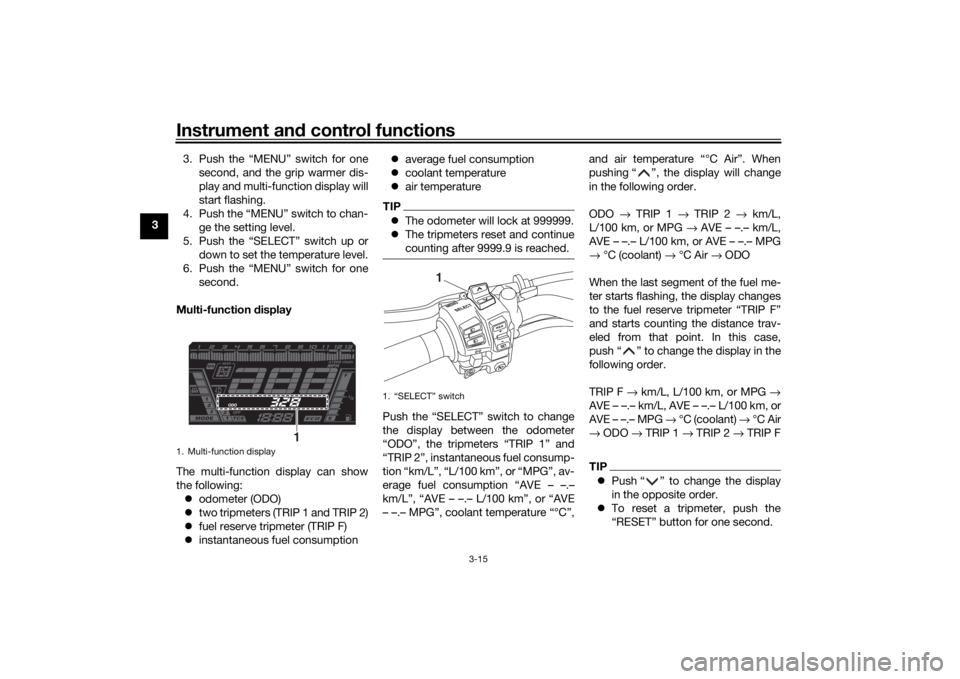 YAMAHA NIKEN GT 2020  Owners Manual Instrument and control functions
3-15
3 3. Push the “MENU” switch for one
second, and the grip warmer dis-
play and multi-function display will
start flashing.
4. Push the “MENU” switch to cha