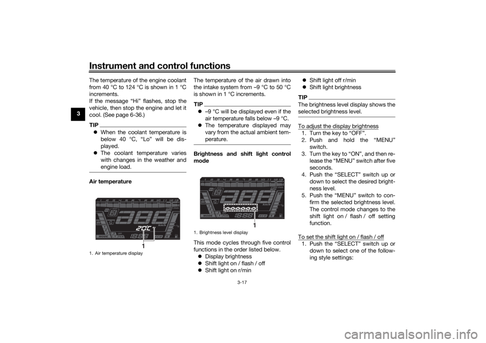 YAMAHA NIKEN GT 2020  Owners Manual Instrument and control functions
3-17
3 The temperature of the engine coolant
from 40 °C to 124 °C is shown in 1 °C
increments.
If the message “Hi” flashes, stop the
vehicle, then stop the engi