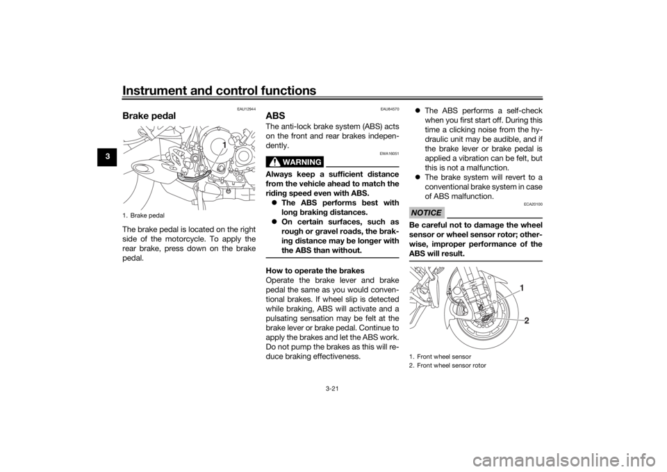 YAMAHA NIKEN GT 2020 Owners Guide Instrument and control functions
3-21
3
EAU12944
Brake ped alThe brake pedal is located on the right
side of the motorcycle. To apply the
rear brake, press down on the brake
pedal.
EAU84570
ABSThe ant YAMAHA NIKEN GT 2020 Owners Guide Instrument and control functions
3-21
3
EAU12944
Brake ped alThe brake pedal is located on the right
side of the motorcycle. To apply the
rear brake, press down on the brake
pedal.
EAU84570
ABSThe ant