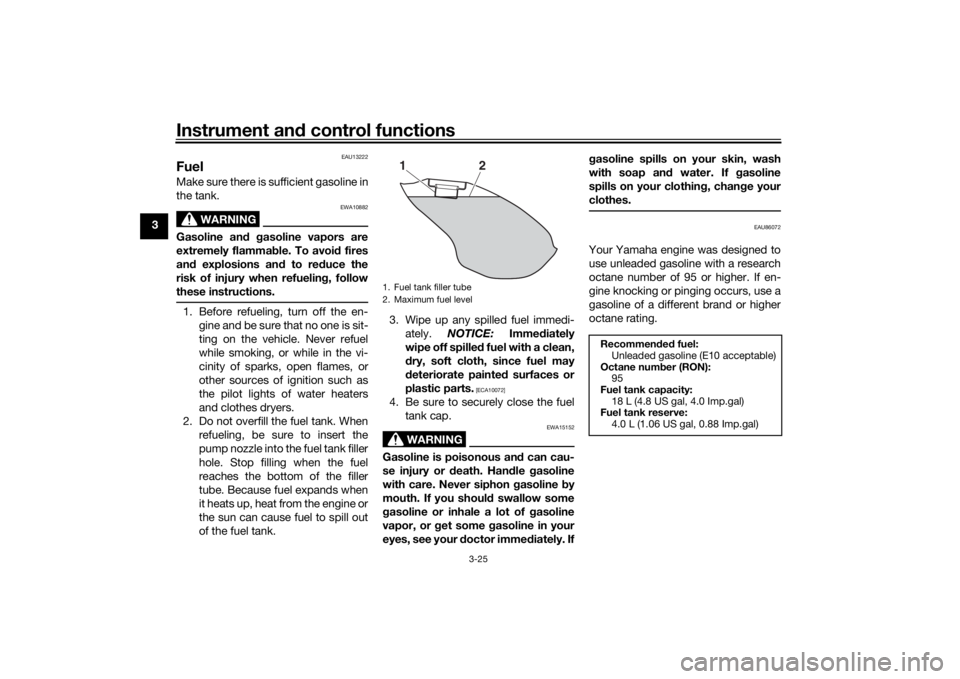 YAMAHA NIKEN GT 2020  Owners Manual Instrument and control functions
3-25
3
EAU13222
FuelMake sure there is sufficient gasoline in
the tank.
WARNING
EWA10882
Gasoline an d g asoline vapors are
extremely flamma ble. To avoi d fires
an d 