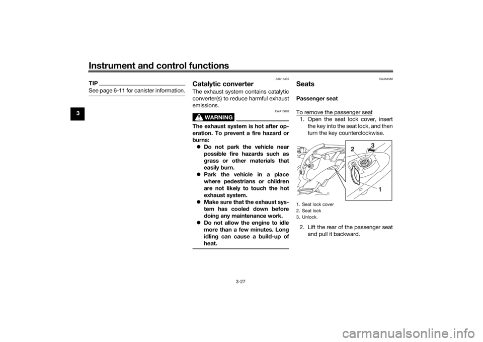 YAMAHA NIKEN GT 2020  Owners Manual Instrument and control functions
3-27
3
TIPSee page 6-11 for canister information.
EAU13435
Catalytic converterThe exhaust system contains catalytic
converter(s) to reduce harmful exhaust
emissions.
W