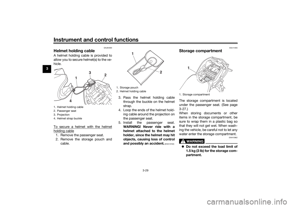 YAMAHA NIKEN GT 2020  Owners Manual Instrument and control functions
3-29
3
EAU84590
Helmet hol din g ca bleA helmet holding cable is provided to
allow you to secure helmet(s) to the ve-
hicle.
To secure a helmet with the helmetholding 