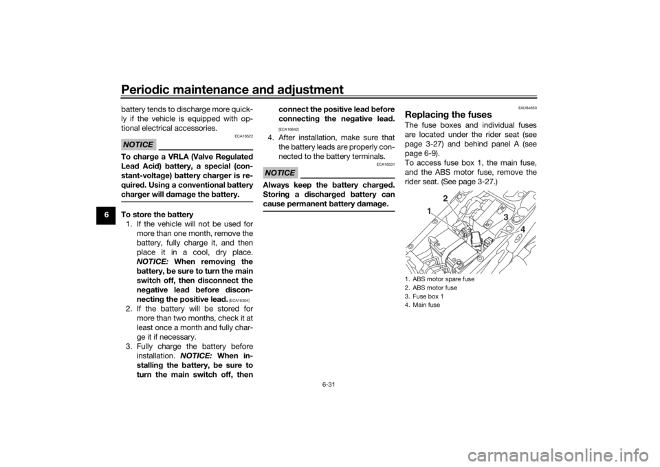 YAMAHA NIKEN GT 2020 Owners Guide Periodic maintenance an d a djustment
6-31
6 battery tends to discharge more quick-
ly if the vehicle is equipped with op-
tional electrical accessories.
NOTICE
ECA16522
To char
ge a VRLA (Valve Re gu