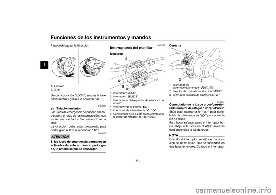 YAMAHA NIKEN GT 2020 Manuale de Empleo (in Spanish) Funciones de los instrumentos y man dos
3-3
3
Para desbloquear la direcciónDesde la posición “LOCK”, empuje la llave
hacia dentro y gírela a la posición “OFF”.
SAU65680
(Estacionamiento)
YAMAHA NIKEN GT 2020 Manuale de Empleo (in Spanish) Funciones de los instrumentos y man dos
3-3
3
Para desbloquear la direcciónDesde la posición “LOCK”, empuje la llave
hacia dentro y gírela a la posición “OFF”.
SAU65680
(Estacionamiento)