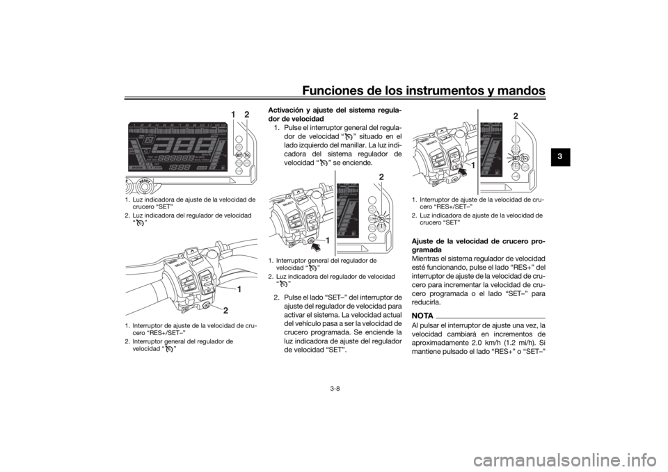 YAMAHA NIKEN GT 2020 Manuale de Empleo (in Spanish) Funciones de los instrumentos y man dos
3-8
3
Activación y ajuste del sistema regula-
d or d e veloci dad
1. Pulse el interruptor general del regula- dor de velocidad “ ” situado en el
lado izqu YAMAHA NIKEN GT 2020 Manuale de Empleo (in Spanish) Funciones de los instrumentos y man dos
3-8
3
Activación y ajuste del sistema regula-
d or d e veloci dad
1. Pulse el interruptor general del regula- dor de velocidad “ ” situado en el
lado izqu