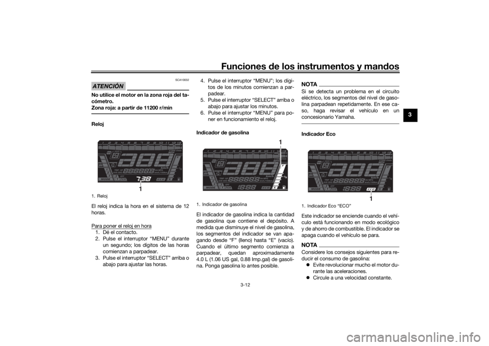 YAMAHA NIKEN GT 2020 Manuale de Empleo (in Spanish) Funciones de los instrumentos y man dos
3-12
3
ATENCIÓN
SCA10032
No utilice el motor en la zona roja del ta-
cómetro.
Zona roja: a partir de 11200 r/minReloj
El reloj indica la hora en el sistema YAMAHA NIKEN GT 2020 Manuale de Empleo (in Spanish) Funciones de los instrumentos y man dos
3-12
3
ATENCIÓN
SCA10032
No utilice el motor en la zona roja del ta-
cómetro.
Zona roja: a partir de 11200 r/minReloj
El reloj indica la hora en el sistema