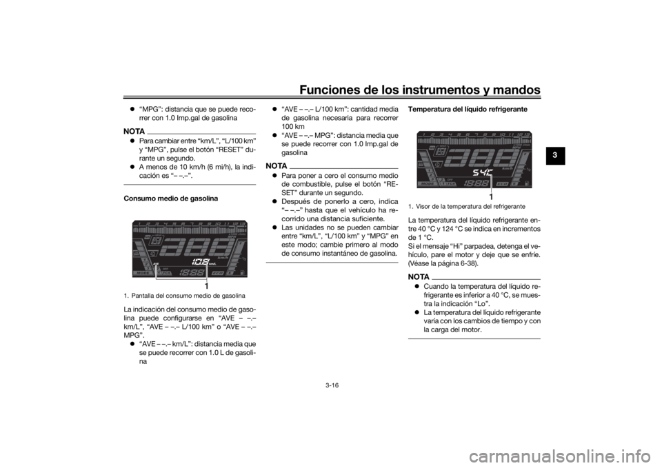YAMAHA NIKEN GT 2020 Manuale de Empleo (in Spanish) Funciones de los instrumentos y man dos
3-16
3
“MPG”: distancia que se puede reco-
rrer con 1.0 Imp.gal de gasolinaNOTA
Para cambiar entre “km/L”, “L/100 km”y “MPG”, pulse el bo YAMAHA NIKEN GT 2020 Manuale de Empleo (in Spanish) Funciones de los instrumentos y man dos
3-16
3
“MPG”: distancia que se puede reco-
rrer con 1.0 Imp.gal de gasolinaNOTA
Para cambiar entre “km/L”, “L/100 km”y “MPG”, pulse el bo