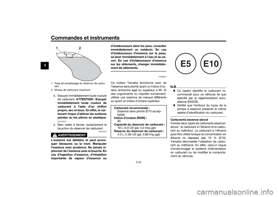 YAMAHA NIKEN GT 2020  Notices Demploi (in French) Commandes et instruments
3-25
3
3. Essuyer immédiatement toute coulure
de carburant.  ATTENTION : Essuyer
immé diatement toute coulure  de
carburant à l’ai de  d’un chiffon
propre, sec et d oux
