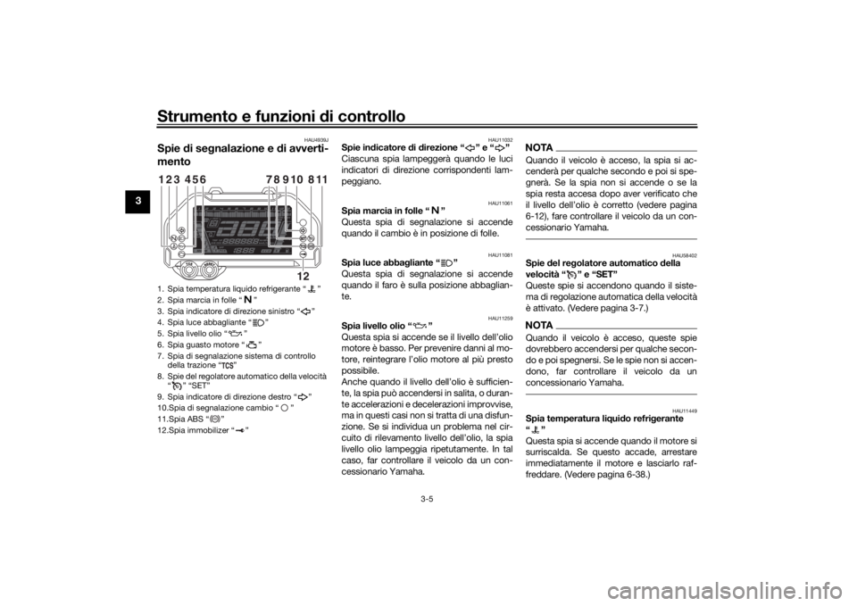 YAMAHA NIKEN GT 2020  Manuale duso (in Italian) Strumento e funzioni di controllo
3-5
3
HAU4939J
Spie di se gnalazione e  di avverti-
mento
HAU11032
Spie in dicatore  di d irezione “ ” e “ ”
Ciascuna spia lampeggerà quando le luci
indicato