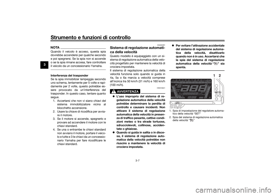 YAMAHA NIKEN GT 2020  Manuale duso (in Italian) Strumento e funzioni di controllo
3-7
3
NOTAQuando il veicolo è acceso, questa spia
dovrebbe accendersi per qualche secondo
e poi spegnersi. Se la spia non si accende
o se la spia rimane accesa, fare