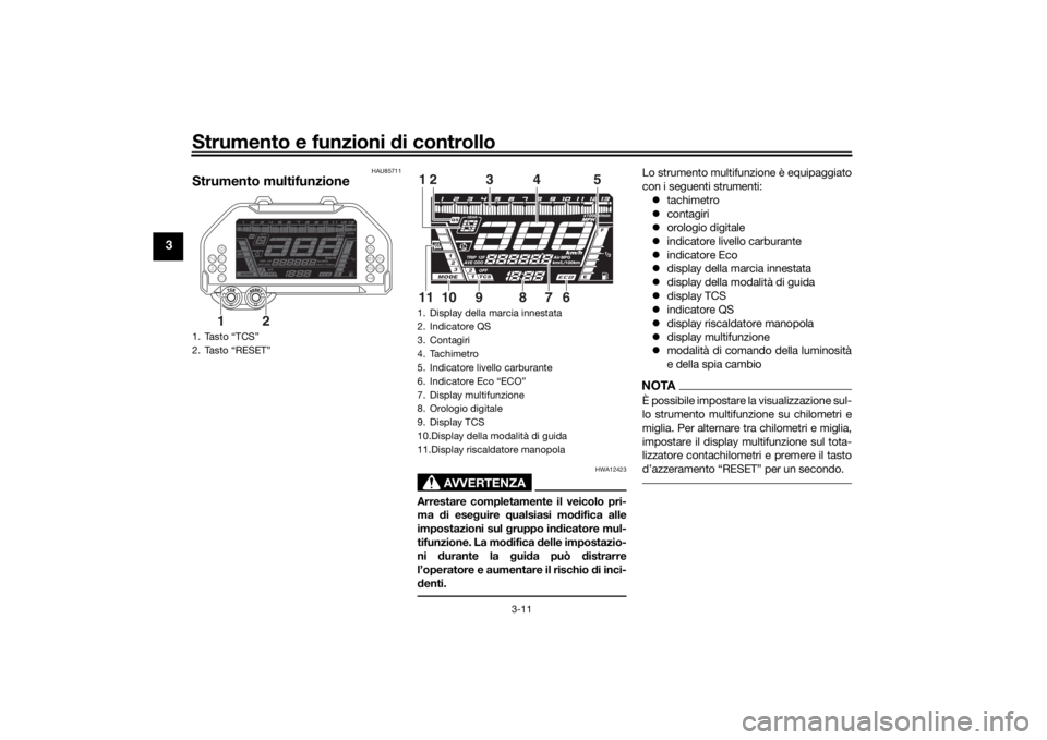YAMAHA NIKEN GT 2020 Manuale duso (in Italian) Strumento e funzioni di controllo
3-11
3
HAU85711
Strumento multifunzione
AVVERTENZA
HWA12423
Arrestare completamente il veicolo pri-
ma di ese guire qualsiasi mo difica alle
impostazioni sul gruppo YAMAHA NIKEN GT 2020 Manuale duso (in Italian) Strumento e funzioni di controllo
3-11
3
HAU85711
Strumento multifunzione
AVVERTENZA
HWA12423
Arrestare completamente il veicolo pri-
ma di ese guire qualsiasi mo difica alle
impostazioni sul gruppo