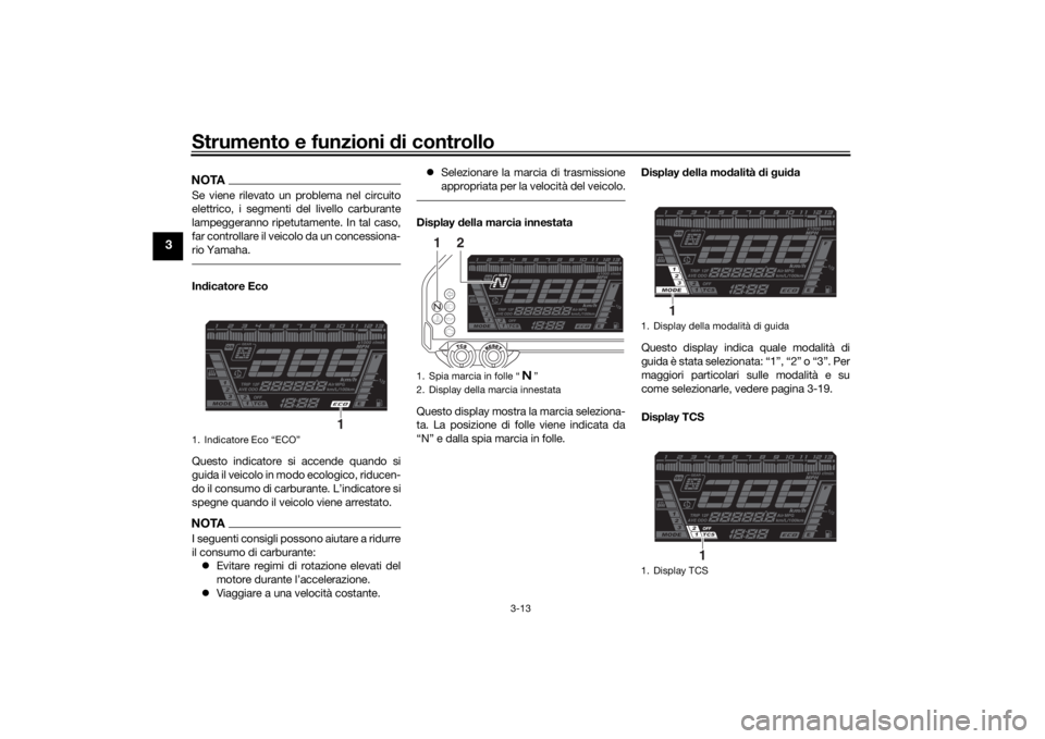 YAMAHA NIKEN GT 2020 Manuale duso (in Italian) Strumento e funzioni di controllo
3-13
3
NOTASe viene rilevato un problema nel circuito
elettrico, i segmenti del livello carburante
lampeggeranno ripetutamente. In tal caso,
far controllare il veicol YAMAHA NIKEN GT 2020 Manuale duso (in Italian) Strumento e funzioni di controllo
3-13
3
NOTASe viene rilevato un problema nel circuito
elettrico, i segmenti del livello carburante
lampeggeranno ripetutamente. In tal caso,
far controllare il veicol
