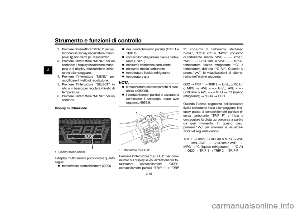 YAMAHA NIKEN GT 2020 Manuale duso (in Italian) Strumento e funzioni di controllo
3-15
3
2. Premere l’interruttore “MENU” per se-
lezionare il display riscaldatore mano-
pola; non verrà più visualizzato.
3. Premere l’interruttore “MEN YAMAHA NIKEN GT 2020 Manuale duso (in Italian) Strumento e funzioni di controllo
3-15
3
2. Premere l’interruttore “MENU” per se-
lezionare il display riscaldatore mano-
pola; non verrà più visualizzato.
3. Premere l’interruttore “MEN