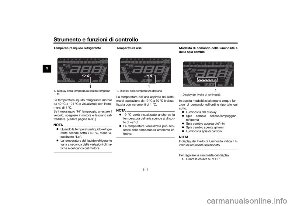 YAMAHA NIKEN GT 2020  Manuale duso (in Italian) Strumento e funzioni di controllo
3-17
3
Temperatura liqui do refri gerante
La temperatura liquido refrigerante motore
da 40 °C a 124 °C è visualizzata con incre-
menti di 1 °C.
Se il messaggio 