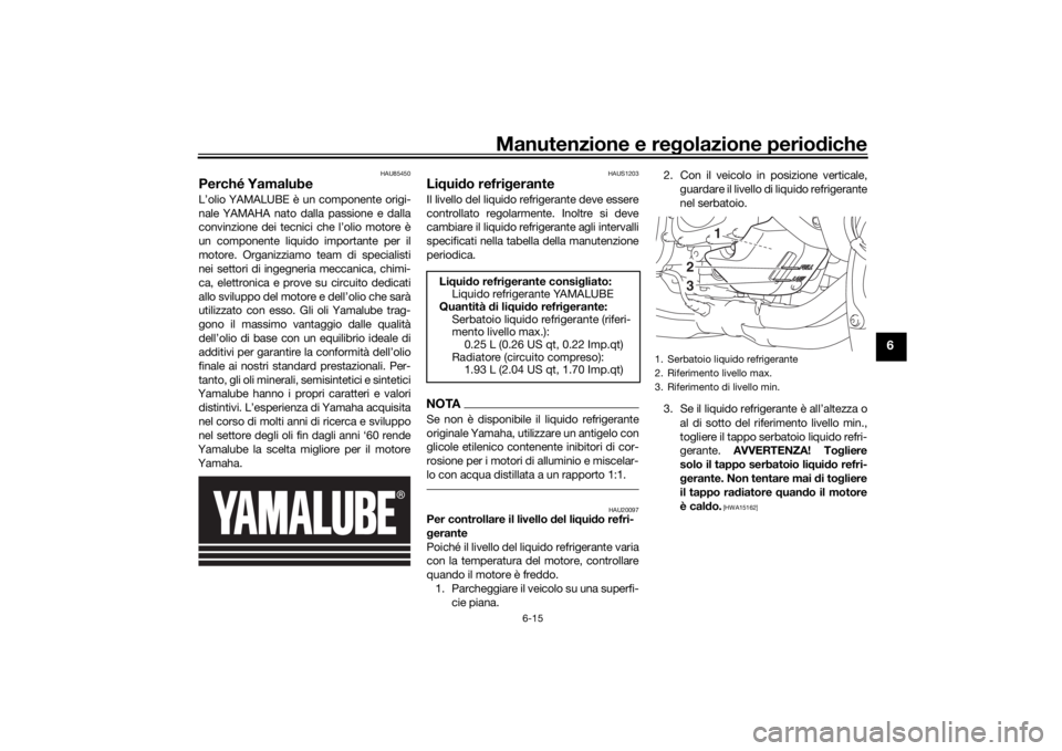 YAMAHA NIKEN GT 2020 Manuale duso (in Italian) Manutenzione e regolazione perio diche
6-15
6
HAU85450
Perché YamalubeL’olio YAMALUBE è un componente origi-
nale YAMAHA nato dalla passione e dalla
convinzione dei tecnici che l’olio motore è
YAMAHA NIKEN GT 2020 Manuale duso (in Italian) Manutenzione e regolazione perio diche
6-15
6
HAU85450
Perché YamalubeL’olio YAMALUBE è un componente origi-
nale YAMAHA nato dalla passione e dalla
convinzione dei tecnici che l’olio motore è