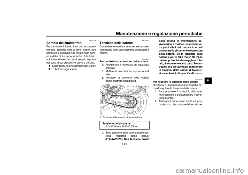 YAMAHA NIKEN GT 2020 Manuale duso (in Italian) Manutenzione e regolazione perio diche
6-25
6
HAU22734
Cambio del li qui do freniFar cambiare il liquido freni da un conces-
sionario Yamaha ogni 2 anni. Inoltre, fare
sostituire le guarnizioni di te YAMAHA NIKEN GT 2020 Manuale duso (in Italian) Manutenzione e regolazione perio diche
6-25
6
HAU22734
Cambio del li qui do freniFar cambiare il liquido freni da un conces-
sionario Yamaha ogni 2 anni. Inoltre, fare
sostituire le guarnizioni di te
