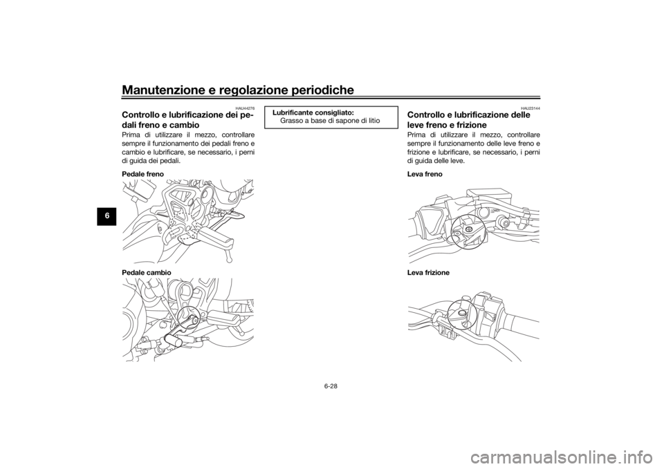 YAMAHA NIKEN GT 2020 Manuale duso (in Italian) Manutenzione e regolazione perio diche
6-28
6
HAU44276
Controllo e lubrificazione dei pe-
d ali freno e cambioPrima di utilizzare il mezzo, controllare
sempre il funzionamento dei pedali freno e
camb YAMAHA NIKEN GT 2020 Manuale duso (in Italian) Manutenzione e regolazione perio diche
6-28
6
HAU44276
Controllo e lubrificazione dei pe-
d ali freno e cambioPrima di utilizzare il mezzo, controllare
sempre il funzionamento dei pedali freno e
camb