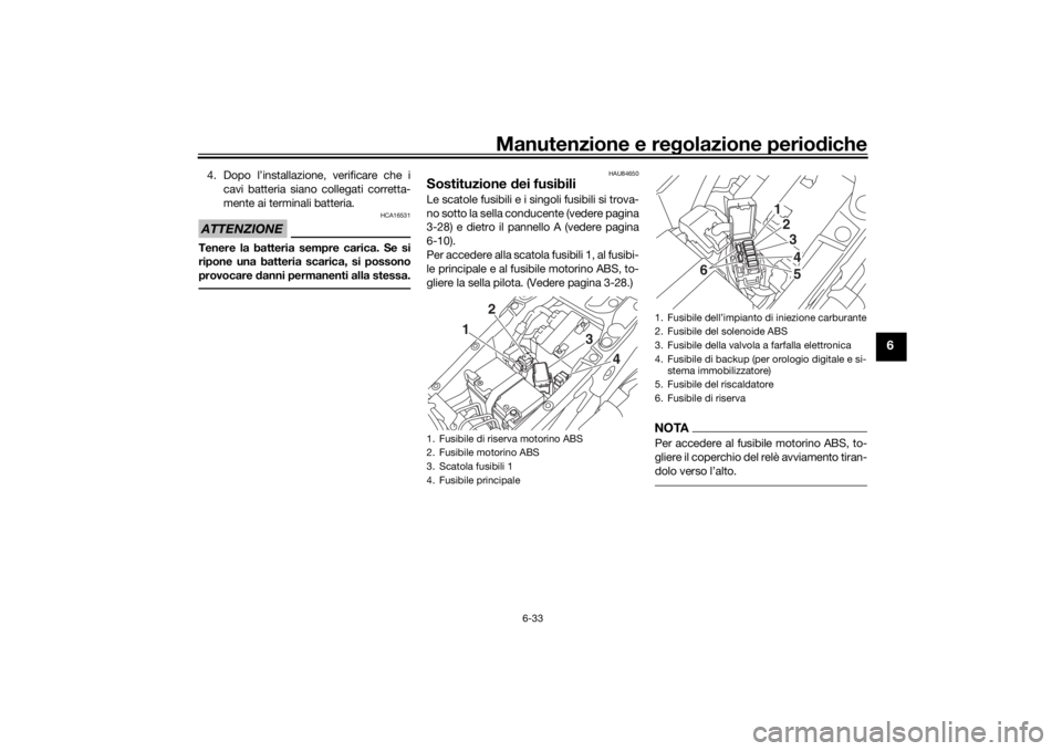 YAMAHA NIKEN GT 2020 Manuale duso (in Italian) Manutenzione e regolazione perio diche
6-33
6
4. Dopo l’installazione, verificare che i
cavi batteria siano collegati corretta-
mente ai terminali batteria.ATTENZIONE
HCA16531
Tenere la batteria sem YAMAHA NIKEN GT 2020 Manuale duso (in Italian) Manutenzione e regolazione perio diche
6-33
6
4. Dopo l’installazione, verificare che i
cavi batteria siano collegati corretta-
mente ai terminali batteria.ATTENZIONE
HCA16531
Tenere la batteria sem