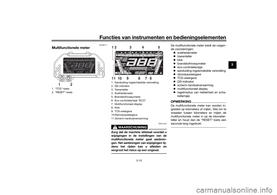 YAMAHA NIKEN GT 2020 Instructieboekje (in Dutch) Functies van instrumenten en bed ienin gselementen
3-10
3
DAU85711
Multifunctionele meter
WAARSCHUWING
DWA12423
Zor g d at de machine stilstaat voor dat u
wijzi gin gen in d e instellin gen van de
m YAMAHA NIKEN GT 2020 Instructieboekje (in Dutch) Functies van instrumenten en bed ienin gselementen
3-10
3
DAU85711
Multifunctionele meter
WAARSCHUWING
DWA12423
Zor g d at de machine stilstaat voor dat u
wijzi gin gen in d e instellin gen van de
m