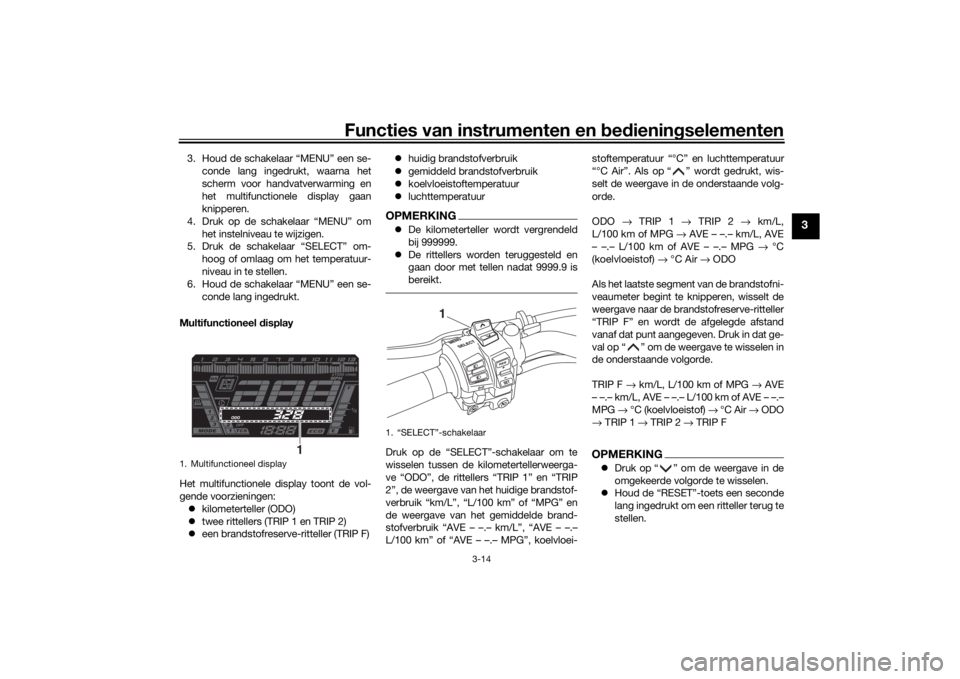 YAMAHA NIKEN GT 2020 Instructieboekje (in Dutch) Functies van instrumenten en bed ienin gselementen
3-14
3
3. Houd de schakelaar “MENU” een se-
conde lang ingedrukt, waarna het
scherm voor handvatverwarming en
het multifunctionele display gaan
k YAMAHA NIKEN GT 2020 Instructieboekje (in Dutch) Functies van instrumenten en bed ienin gselementen
3-14
3
3. Houd de schakelaar “MENU” een se-
conde lang ingedrukt, waarna het
scherm voor handvatverwarming en
het multifunctionele display gaan
k