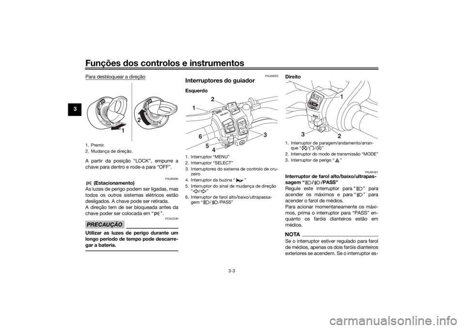 YAMAHA NIKEN GT 2020 Manual de utilização (in Portuguese) Funções dos controlos e instrumentos
3-3
3
Para desbloquear a direçãoA partir da posição “LOCK”, empurre a
chave para dentro e rode-a para “OFF”.
PAU65680
(Estacionamento)
As luzes de p YAMAHA NIKEN GT 2020 Manual de utilização (in Portuguese) Funções dos controlos e instrumentos
3-3
3
Para desbloquear a direçãoA partir da posição “LOCK”, empurre a
chave para dentro e rode-a para “OFF”.
PAU65680
(Estacionamento)
As luzes de p
