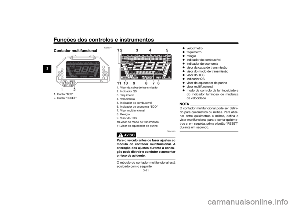 YAMAHA NIKEN GT 2020 Manual de utilização (in Portuguese) Funções dos controlos e instrumentos
3-11
3
PAU85711
Conta dor multifuncional
AVISO
PWA12423
Pare o veículo antes de fazer ajustes ao
mó dulo do conta dor multifuncional. A
alteração dos ajus YAMAHA NIKEN GT 2020 Manual de utilização (in Portuguese) Funções dos controlos e instrumentos
3-11
3
PAU85711
Conta dor multifuncional
AVISO
PWA12423
Pare o veículo antes de fazer ajustes ao
mó dulo do conta dor multifuncional. A
alteração dos ajus