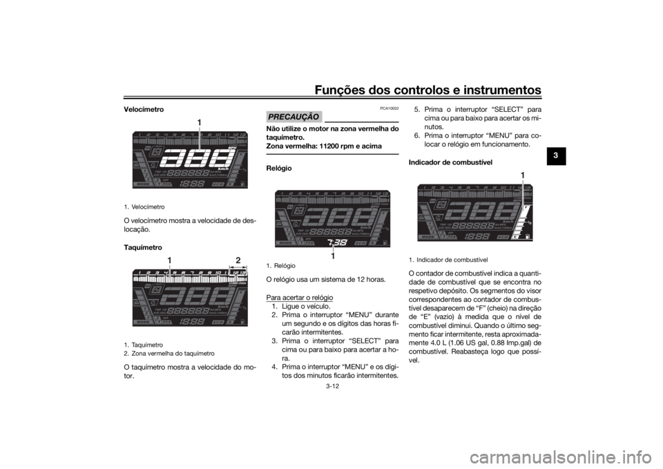 YAMAHA NIKEN GT 2020 Manual de utilização (in Portuguese) Funções dos controlos e instrumentos
3-12
3
Velocímetro
O velocímetro mostra a velocidade de des-
locação.
Taquímetro
O taquímetro mostra a velocidade do mo-
tor.
PRECAUÇÃO
PCA10032
Não uti YAMAHA NIKEN GT 2020 Manual de utilização (in Portuguese) Funções dos controlos e instrumentos
3-12
3
Velocímetro
O velocímetro mostra a velocidade de des-
locação.
Taquímetro
O taquímetro mostra a velocidade do mo-
tor.
PRECAUÇÃO
PCA10032
Não uti