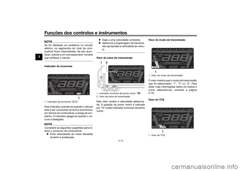 YAMAHA NIKEN GT 2020 Manual de utilização (in Portuguese) Funções dos controlos e instrumentos
3-13
3
NOTASe for detetado um problema no circuito
elétrico, os segmentos do nível de com-
bustível ficam intermitentes. Se isto acon-
tecer, solicite a um co YAMAHA NIKEN GT 2020 Manual de utilização (in Portuguese) Funções dos controlos e instrumentos
3-13
3
NOTASe for detetado um problema no circuito
elétrico, os segmentos do nível de com-
bustível ficam intermitentes. Se isto acon-
tecer, solicite a um co