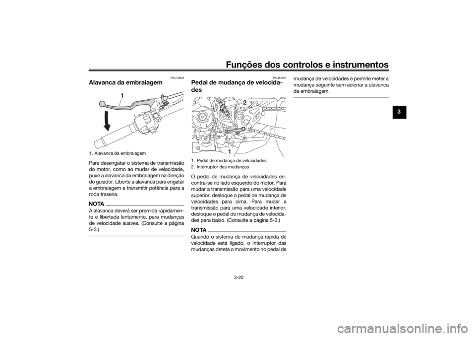 YAMAHA NIKEN GT 2020 Manual de utilização (in Portuguese) Funções dos controlos e instrumentos
3-20
3
PAU12823
Alavanca da embraiagem Para desengatar o sistema de transmissão
do motor, como ao mudar de velocidade,
puxe a alavanca da embraiagem na direç YAMAHA NIKEN GT 2020 Manual de utilização (in Portuguese) Funções dos controlos e instrumentos
3-20
3
PAU12823
Alavanca da embraiagem Para desengatar o sistema de transmissão
do motor, como ao mudar de velocidade,
puxe a alavanca da embraiagem na direç