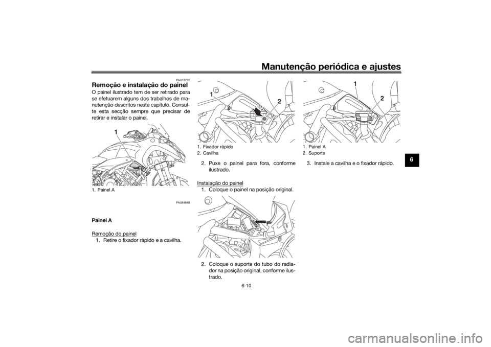 YAMAHA NIKEN GT 2020 Manual de utilização (in Portuguese) Manutenção periódica e ajustes
6-10
6
PAU18752
Remoção e instalação do painelO painel ilustrado tem de ser retirado para
se efetuarem alguns dos trabalhos de ma-
nutenção descritos neste cap YAMAHA NIKEN GT 2020 Manual de utilização (in Portuguese) Manutenção periódica e ajustes
6-10
6
PAU18752
Remoção e instalação do painelO painel ilustrado tem de ser retirado para
se efetuarem alguns dos trabalhos de ma-
nutenção descritos neste cap
